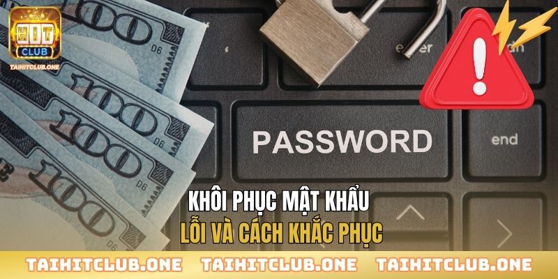 Khôi phục mật khẩu - Lỗi và cách khắc phục