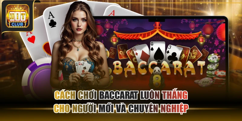 Cách chơi Baccarat luôn thắng
