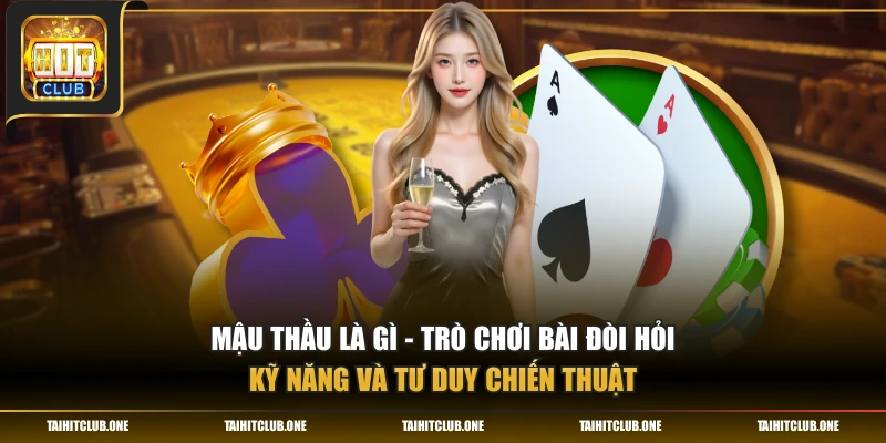 Mậu Thầu Là Gì? - Trò Chơi Bài Dân Gian Hấp Dẫn Của HitClub Mậu thầu là gì - Trò chơi bài đòi hỏi kỹ năng và tư duy chiến thuật